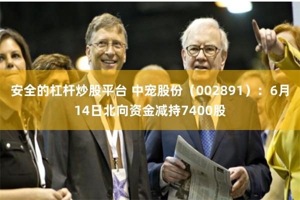 安全的杠杆炒股平台 中宠股份（002891）：6月14日北向资金减持7400股