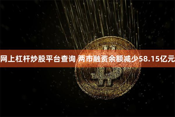 网上杠杆炒股平台查询 两市融资余额减少58.15亿元